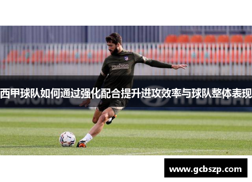西甲球队如何通过强化配合提升进攻效率与球队整体表现