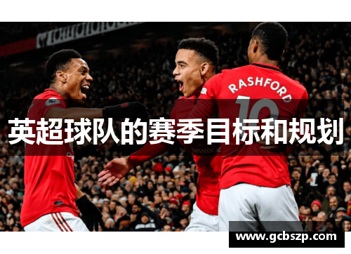 英超球队的赛季目标和规划