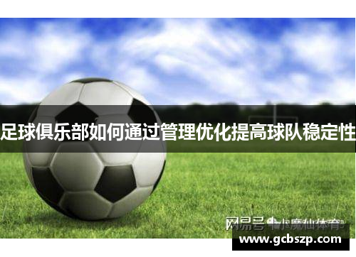足球俱乐部如何通过管理优化提高球队稳定性